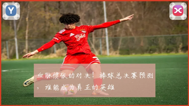 血脉偾张的对决！棒球总决赛预测，谁能成为真正的英雄